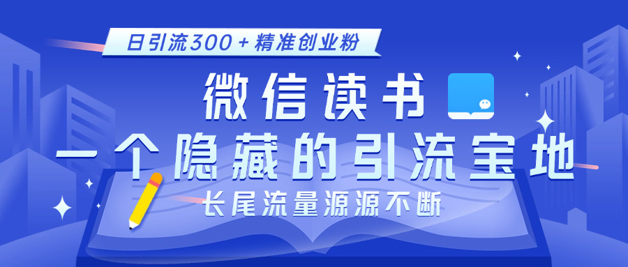 微信读书，一个隐藏的引流宝地。不为人知的小众打法，日引流300＋精准创业粉，长尾流量源源不断-金九副业网