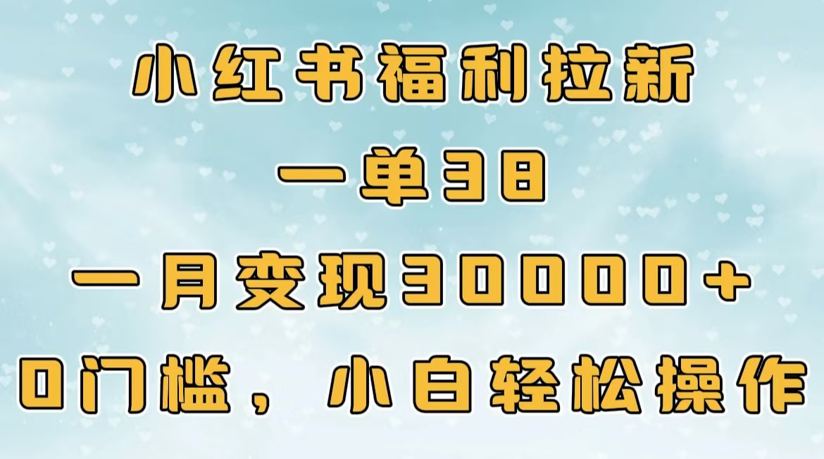 小红书福利拉新，一单38，一月30000＋轻轻松松，0门槛小白轻松操作-金九副业网