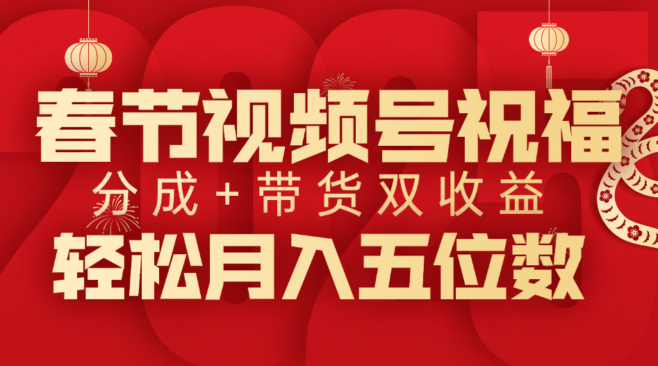 春节视频号祝福项目，分成+带货，双收益，轻松月入五位数-金九副业网