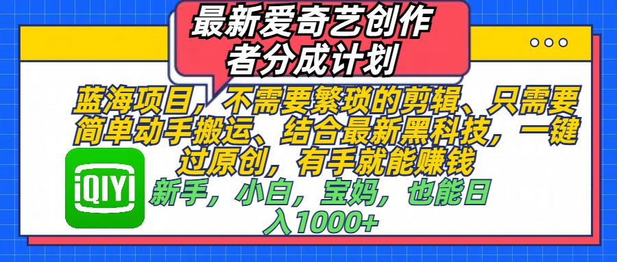 最新爱奇艺创作者分成计划，蓝海项目，不需要繁琐的剪辑、 只需要简单动手搬运、结合最新黑科技，一键过原创，有手就能赚钱，新手，小白，宝妈，也能日入1000+  手机也可操作-金九副业网