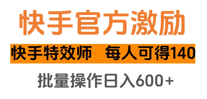 快手官方激励快手特效师，每人可得140，批量操作日入600+-金九副业网