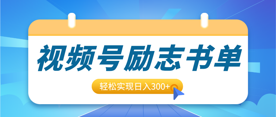 视频号励志书单号升级玩法，适合0基础小白操作，轻松实现日入300+-金九副业网