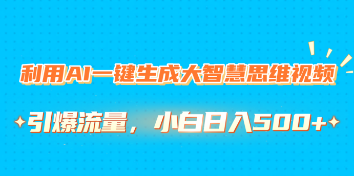 利用AI一键生成大智慧思维视频，引爆流量，小白日入500+-金九副业网