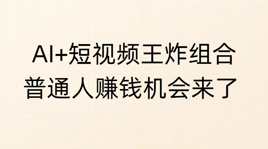 AI+短视频王炸组合，普通人赚钱机会来了-金九副业网