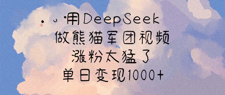 用DeepSeek做熊猫军团视频，涨粉太猛了，单日变现1000+-金九副业网