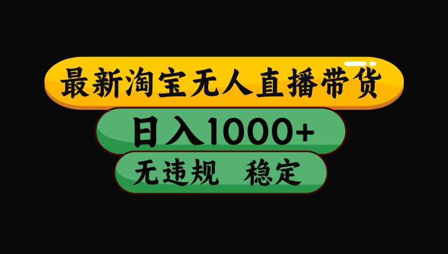 （最新）淘宝无人直播带货，日入1000+，不违规不封号，稳定，3月中旬研究的独家技术，操作简单-金九副业网