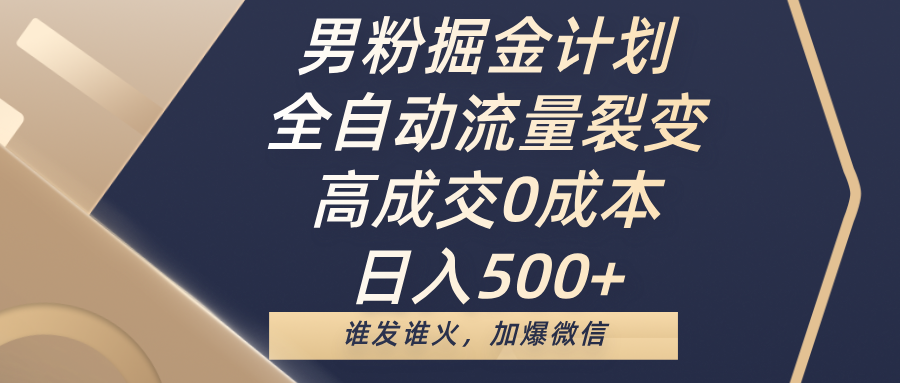 男粉掘金计划，全自动流量裂变，高成交0成本，日入500+，谁发谁火，加爆微信-金九副业网